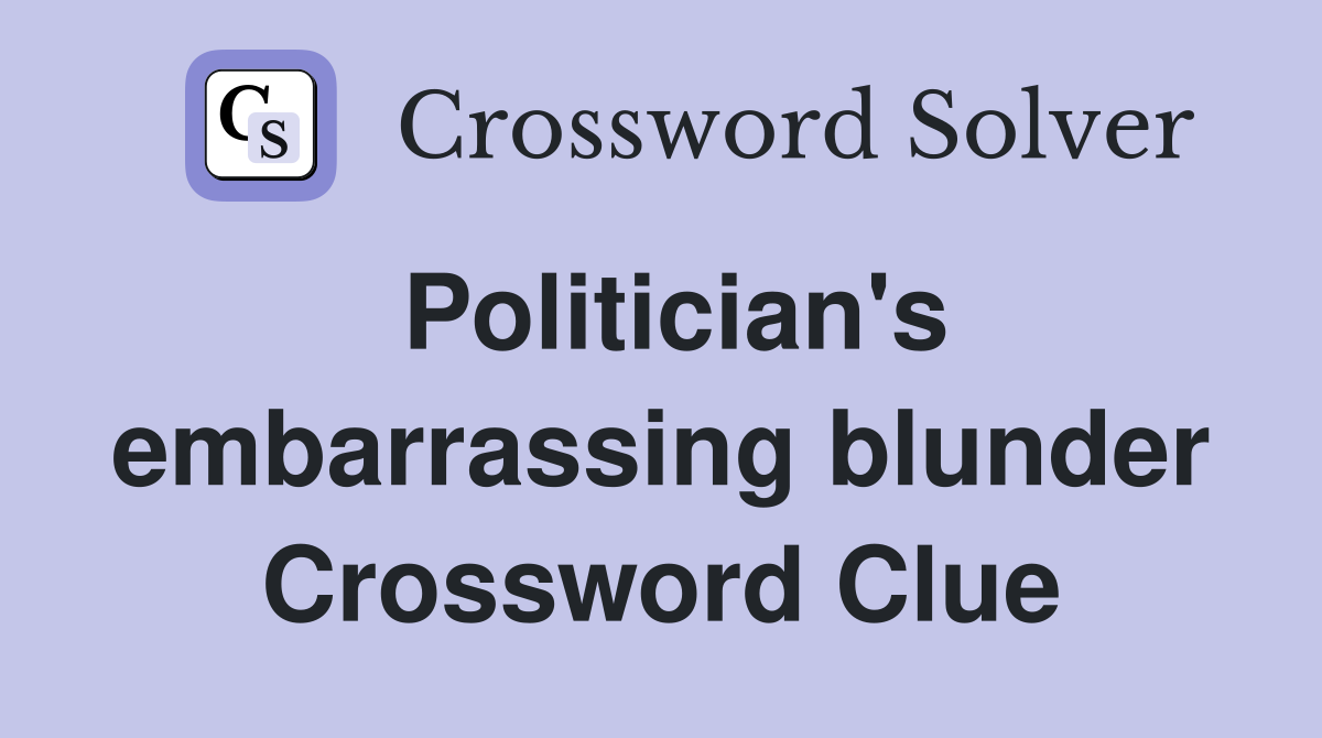 Politician's embarrassing blunder Crossword Clue Answers Crossword